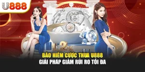 Bảo hiểm cược thua U888 – Giải pháp giảm rủi ro tối đa