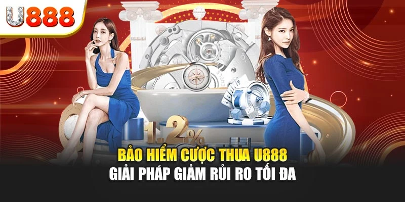 Bảo hiểm cược thua U888 – Giải pháp giảm rủi ro tối đa