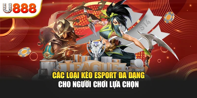 Các loại kèo esport đa dạng cho người chơi lựa chọn