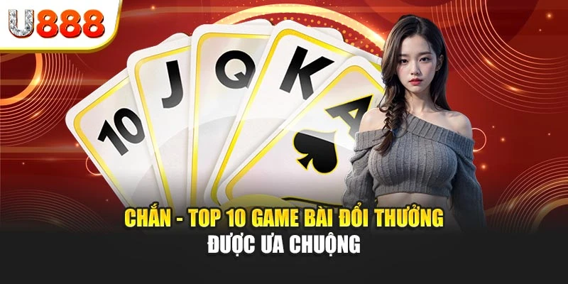 Chắn - Top 10 game bài đổi thưởng được ưa chuộng