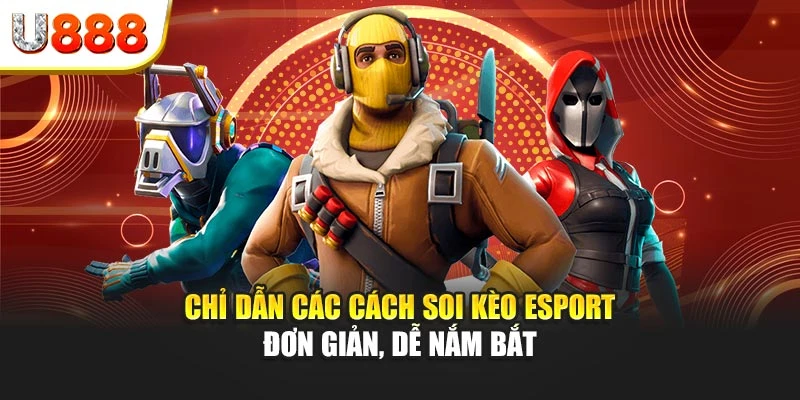 Chỉ dẫn các cách soi kèo esport đơn giản, dễ nắm bắt