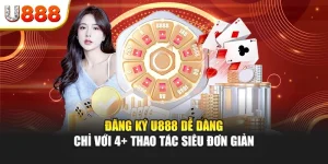 Đăng Ký U888 Dễ Dàng Chỉ Với 4+ Thao Tác Siêu Đơn Giản