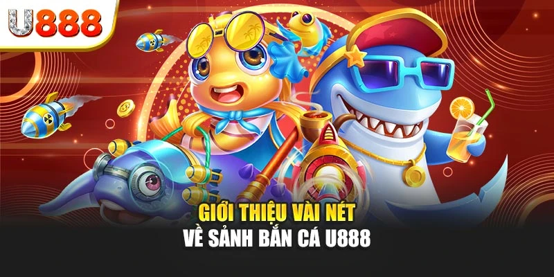 Giới thiệu vài nét về sảnh bắn cá U888