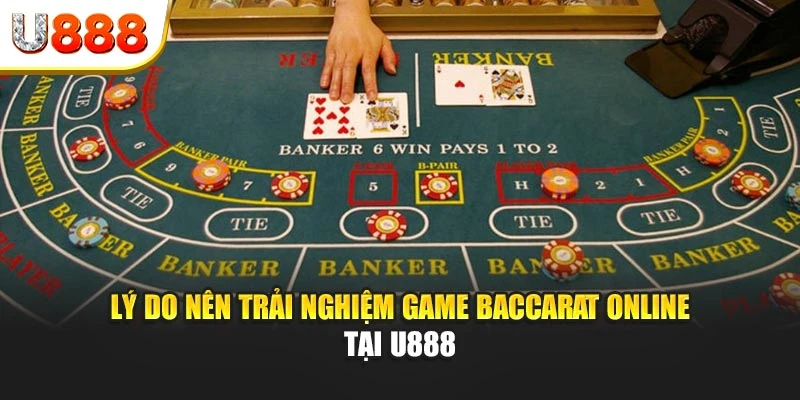 Lý do nên trải nghiệm game baccarat online tại U888