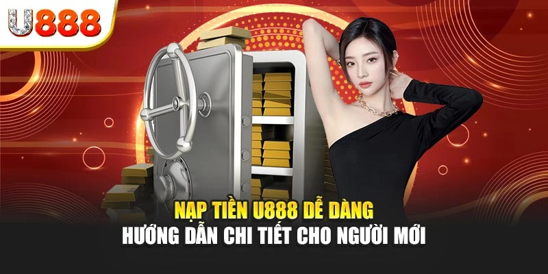 Nạp tiền U888 dễ dàng – Hướng dẫn chi tiết cho người mới