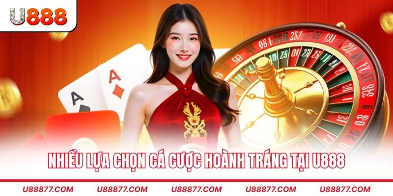 Nhiều lựa chọn cá cược hoành tráng tại U888