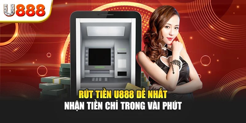 Rút tiền U888 Dễ Nhất – Nhận Tiền Chỉ Trong Vài Phút