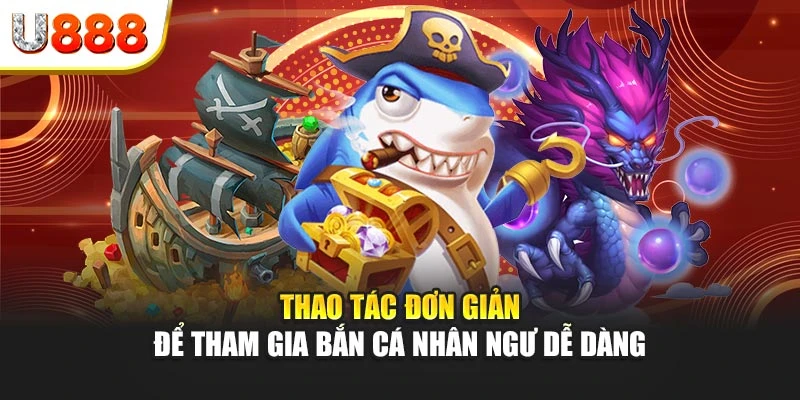 Thao tác đơn giản để tham gia bắn cá nhân ngư dễ dàng
