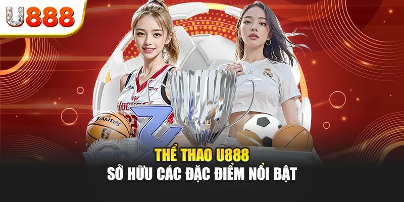 Thể thao U888 sở hữu các đặc điểm nổi bật