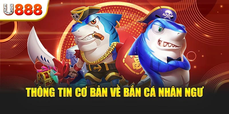 Thông tin cơ bản về bắn cá nhân ngư