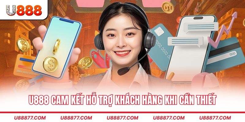 U888 cam kết hỗ trợ khách hàng khi cần thiết