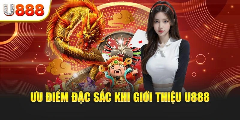 Ưu điểm đặc sắc khi giới thiệu U888